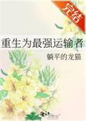 重生最强运输者免费阅读