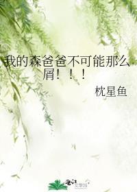 我的森爸爸不可能那么屑by枕星鱼