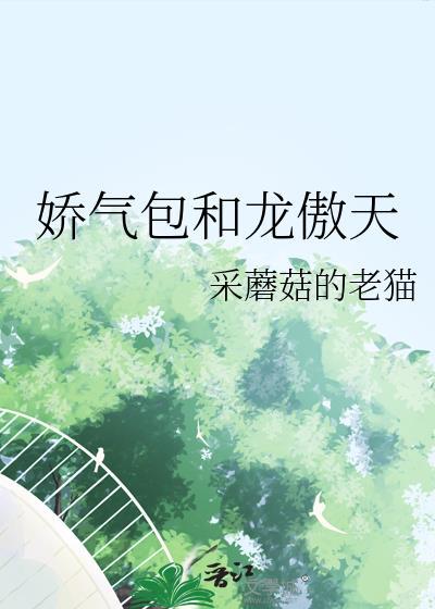 娇气包和龙傲天by采蘑菇的老猫