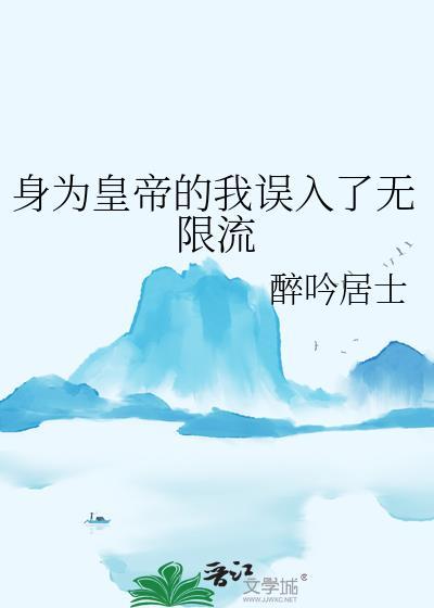 身为皇帝的我误入了无限流笔趣阁