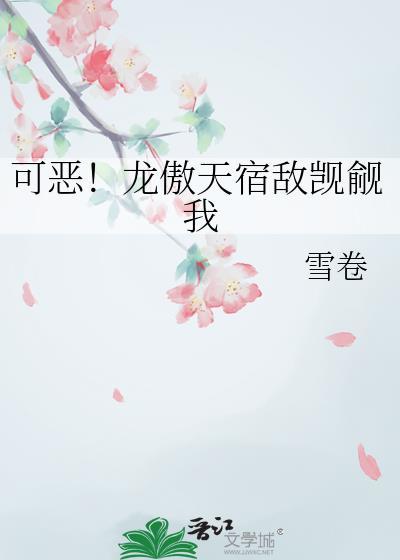 可恶!龙傲天宿敌觊觎我 雪卷