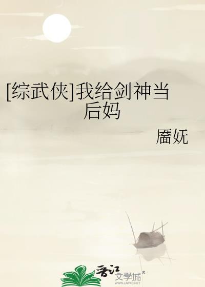 综武侠我给剑神当后妈 免费