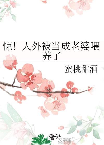 惊!人外被当成老婆喂养了番外