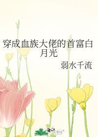 穿成血族大佬的沙雕白月光 弱水千流