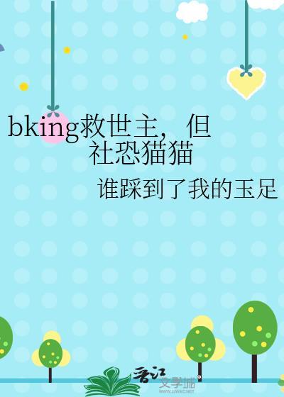 bking救世主但社恐猫猫玉足
