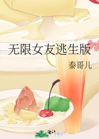无限女友逃生版 泰哥儿