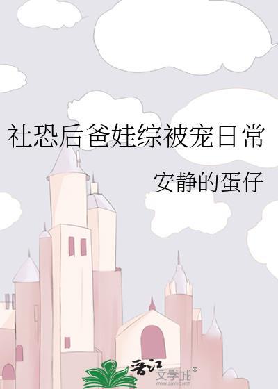 社恐后爸娃综被宠日常by