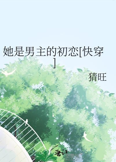 她是男主的初恋全文阅读免费