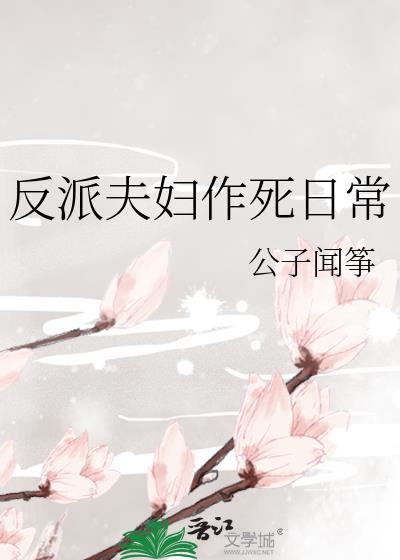反派夫妇作死日常全文免费阅读最新