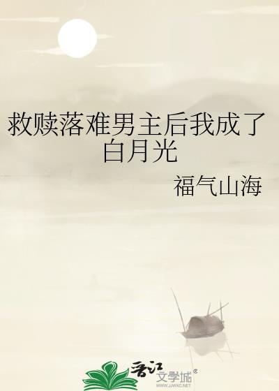 救赎落难男主后我成了白月光百度