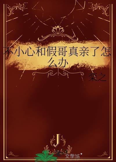 不小心和假哥真亲了怎么办txt笔趣阁