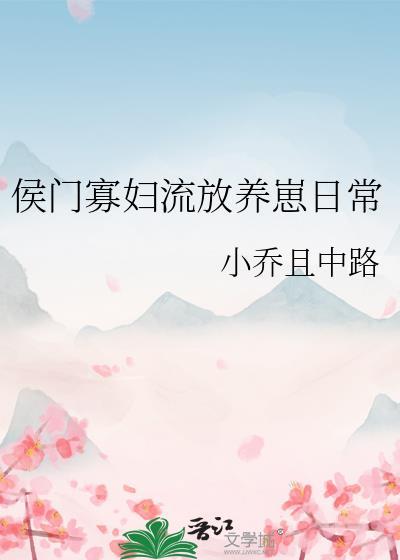 侯门寡妇流放养崽日常全文阅读