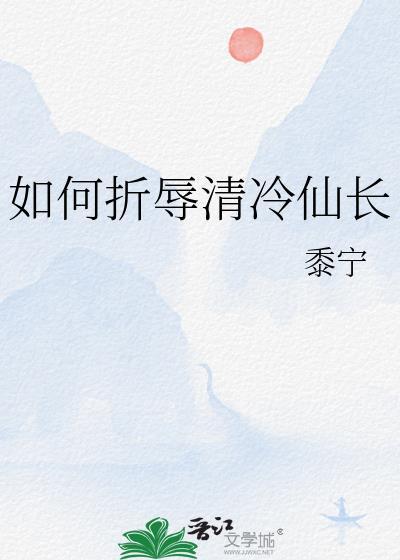 如何折辱清冷仙长免费阅读txt