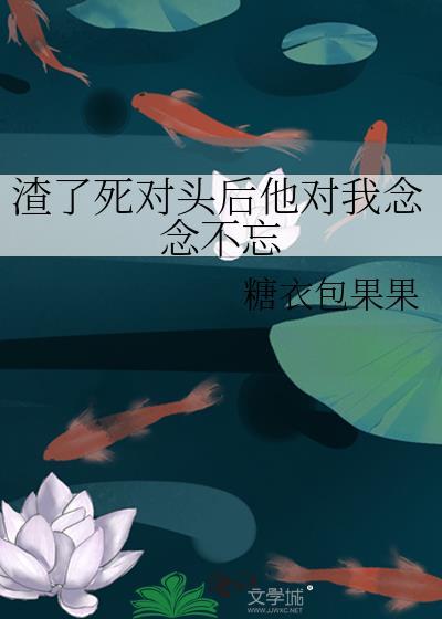渣了死对头后他对我念念不忘百度