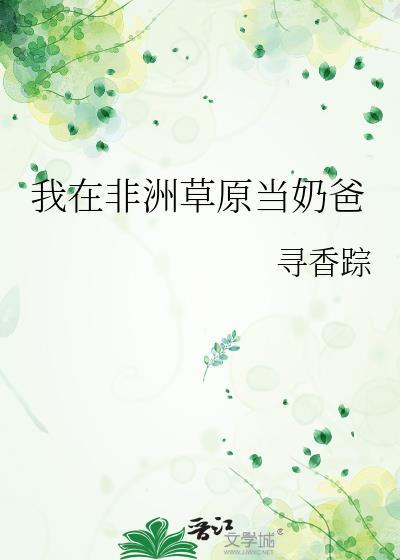 我在非洲草原当奶爸结局