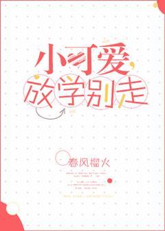 小可爱放学别走笔趣阁
