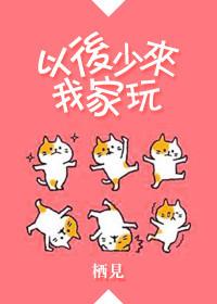以后少来我家玩了