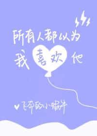 所有人都以为我喜欢他书包网