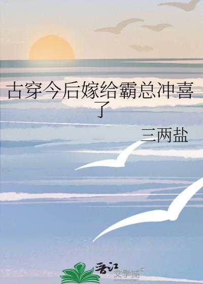 古穿今后嫁给霸总冲喜了 番外