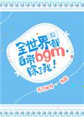 全世界都自带bgm除了我乐文