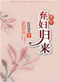 弃妇归来重生完结