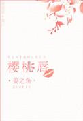 樱桃唇姜之鱼免费阅读
