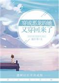 穿成恶龙的她又穿回来了豆腐军团_穿成恶龙的她又穿