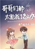 哥哥们都太宠我了怎么办男主是谁