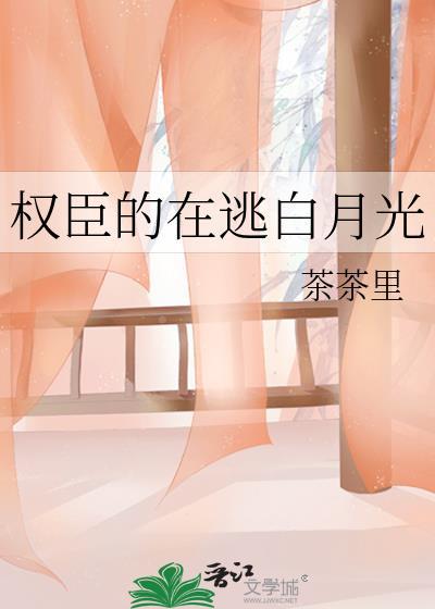 权臣的在逃白月光无删减txt