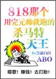 那个渣完元帅就跑的杀马特天王.txt