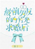 被前男友白月光求婚后txt