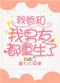 我爸和我男友都重生了免费阅读
