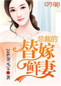 总裁的替嫁新娘全文免费阅读全文