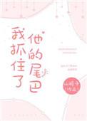 我抓住了他的尾巴无防盗