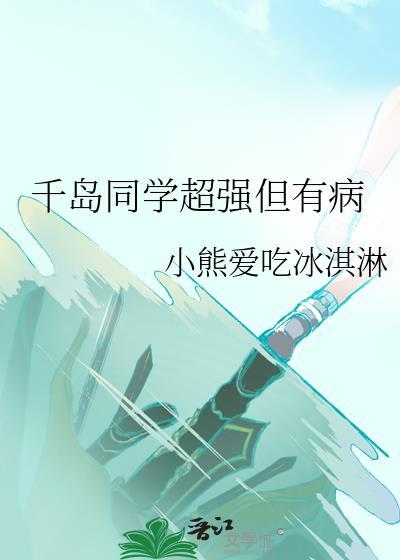 千岛同学超强有病免费阅读全文无弹窗