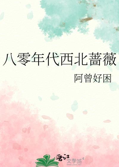 八十年代西北蔷薇在线阅读