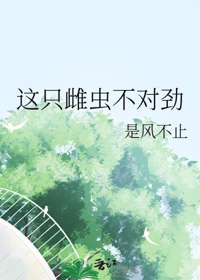 这只雌虫不对劲全文免费阅读最新章节