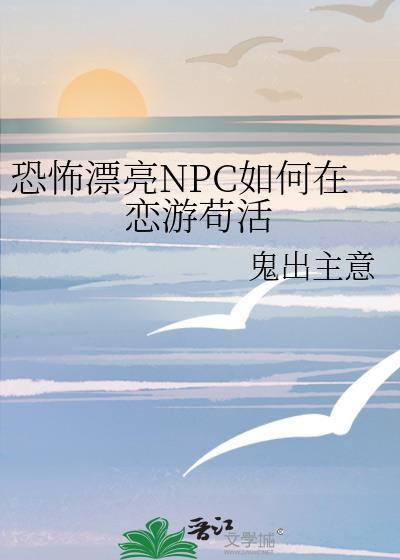 恐怖漂亮NPC如何在恋游苟活by鬼出主意