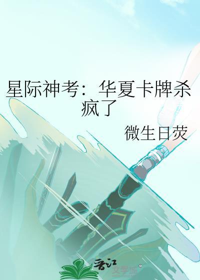 星际神考华夏卡牌杀疯了by薇生日荧