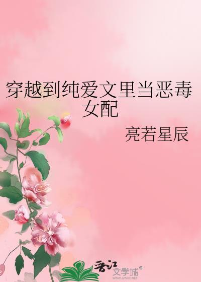 穿越到纯爱文里当恶毒女配 亮若星辰