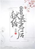 被哥哥献给暴君后(穿书)作者桑微