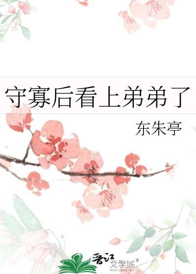 守寡后看上弟弟了by东朱亭