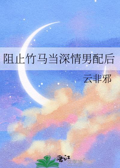 阻止竹马当深情男配后资源