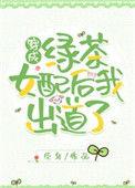 穿成绿茶女配后我出道了番外