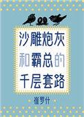 沙雕炮灰和霸总的千层套路[穿书