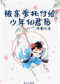 被亲爹托付给少年仙君晋江