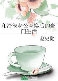 和冷漠老公互换后的豪门生活圈晋江
