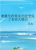 被重生的男友开挂变成了末世大佬后全文免费阅读又右