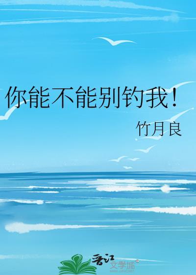 你能不能别钓我by竹月凉完结了吗