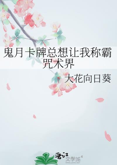 鬼月卡牌总想让我称霸咒术界作者大花向日葵